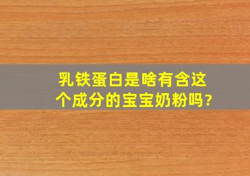 乳铁蛋白是啥,有含这个成分的宝宝奶粉吗?