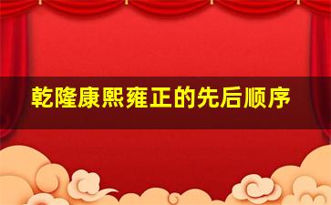 乾隆康熙雍正的先后顺序