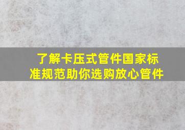 了解卡压式管件国家标准规范,助你选购放心管件