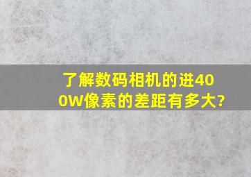 了解数码相机的进,400W像素的差距有多大?