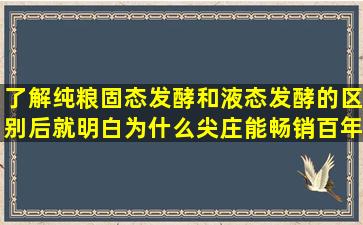 了解纯粮固态发酵和液态发酵的区别后就明白为什么尖庄能畅销百年