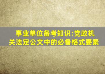 事业单位备考知识:党政机关法定公文中的必备格式要素