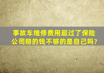 事故车维修费用超过了保险公司赔的钱,不够的是自己吗?