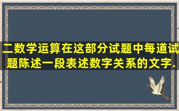 二,数学运算。在这部分试题中,每道试题陈述一段表述数字关系的文字,...