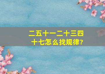 二五十一二十三四十七怎么找规律?