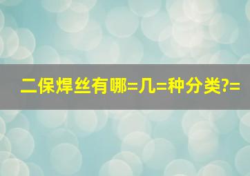 二保焊丝有哪=几=种分类?=