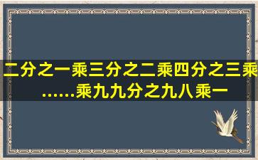 二分之一乘三分之二乘四分之三乘......乘九九分之九八乘一百分之九九