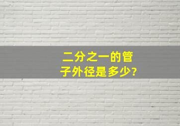 二分之一的管子外径是多少?