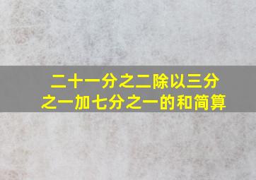 二十一分之二除以三分之一加七分之一的和简算