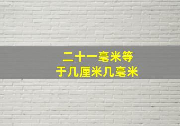 二十一毫米等于几厘米几毫米