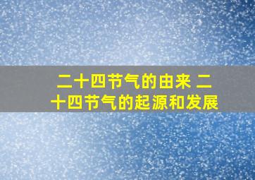 二十四节气的由来 二十四节气的起源和发展