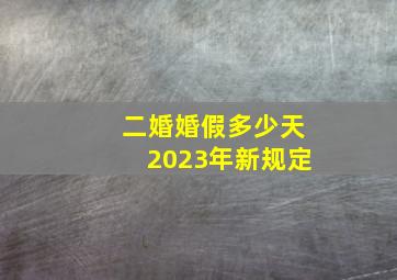 二婚婚假多少天2023年新规定