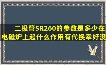 二极管SR260的参数是多少,在电磁炉上起什么作用,有代换幸好没有。