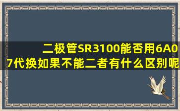 二极管SR3100能否用6A07代换,如果不能,二者有什么区别呢?