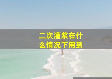 二次灌浆在什么情况下用到