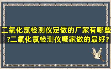 二氧化氯检测仪定做的厂家有哪些?二氧化氯检测仪哪家做的最好?