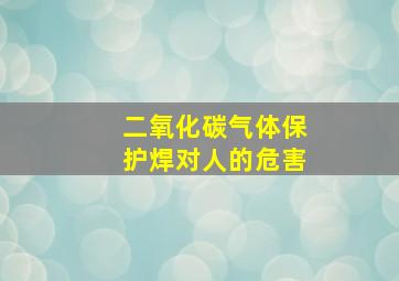 二氧化碳气体保护焊对人的危害