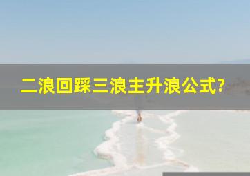 二浪回踩三浪主升浪公式?