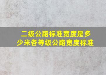 二级公路标准宽度是多少米(各等级公路宽度标准)