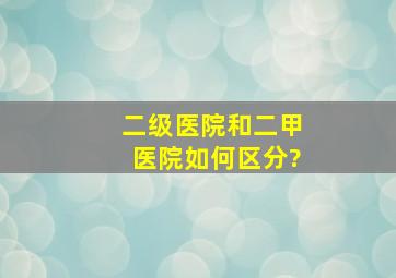 二级医院和二甲医院如何区分?