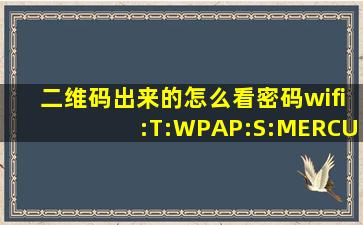 二维码出来的怎么看密码wifi:T:WPA;P:;S:MERCURY265A?