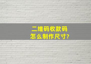 二维码收款码怎么制作尺寸?