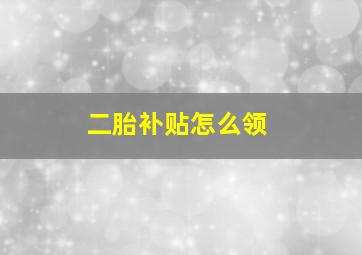 二胎补贴怎么领