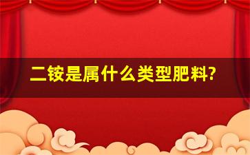 二铵是属什么类型肥料?