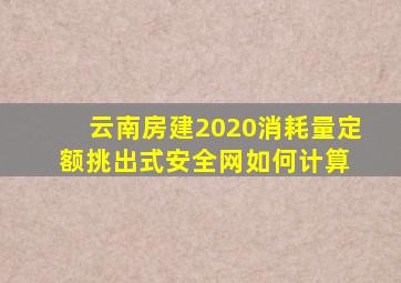 云南房建2020消耗量定额挑出式安全网如何计算 