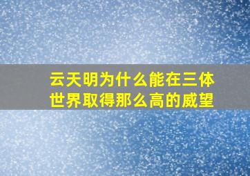 云天明为什么能在三体世界取得那么高的威望