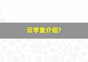 云学堂介绍?