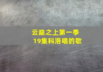 云巅之上第一季19集科洛唱的歌