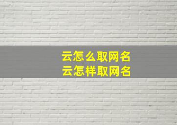 云怎么取网名 云怎样取网名