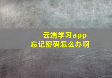 云端学习app忘记密码怎么办啊