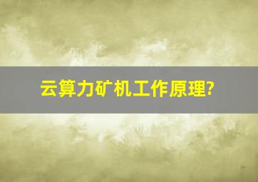 云算力矿机工作原理?