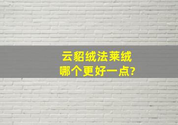 云貂绒法莱绒哪个更好一点?