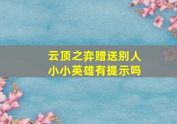 云顶之弈赠送别人小小英雄有提示吗