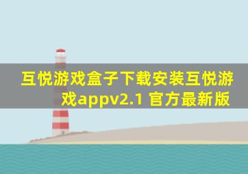 互悦游戏盒子下载安装互悦游戏appv2.1 官方最新版