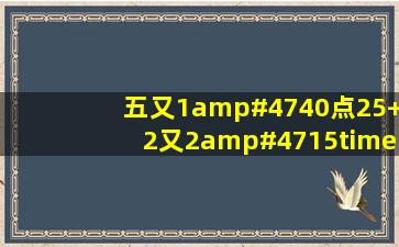 五又1/40点25+2又2/15×0点625等于