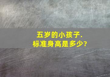 五岁的小孩子.标准身高是多少?