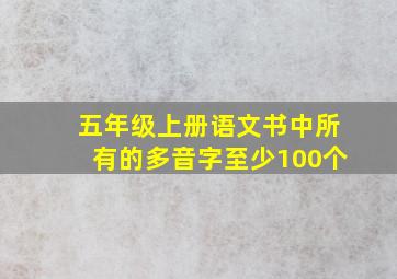 五年级上册语文书中所有的多音字,至少100个。