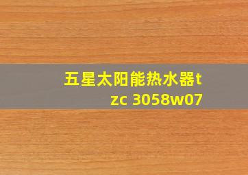 五星太阳能热水器tzc 3058w07