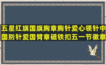 五星红旗国旗胸章胸针爱心领针中国别针爱国臂章磁铁扣五一节徽章...