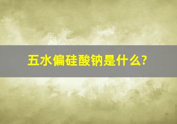 五水偏硅酸钠是什么?