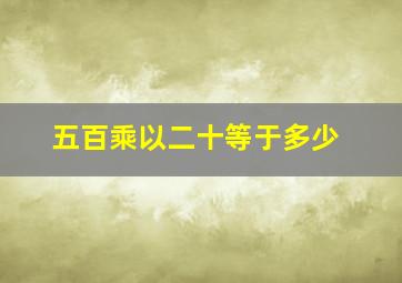 五百乘以二十等于多少