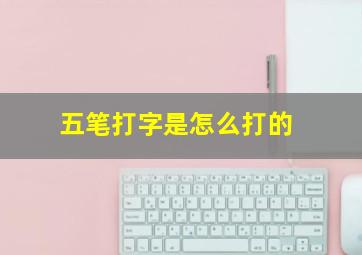 五笔打字是怎么打的(