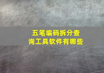 五笔编码拆分查询工具软件有哪些