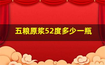 五粮原浆52度多少一瓶