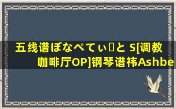 五线谱  ぼなぺてぃーと S[调教咖啡厅OP]钢琴谱祎Ashbell