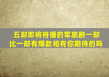 五部即将待播的军旅剧,一部比一部有爆款相,有你期待的吗